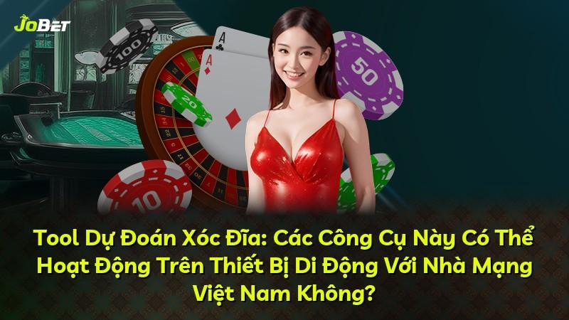 Tool Dự Đoán Xóc Đĩa: Các Công Cụ Này Có Thể Hoạt Động Trên Thiết Bị Di Động Với Nhà Mạng Việt Nam Không?