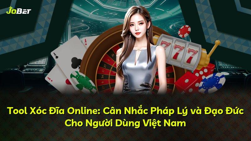Tool Xóc Đĩa Online: Cân Nhắc Pháp Lý và Đạo Đức Cho Người Dùng Việt Nam
