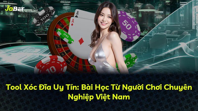 Tool Xóc Đĩa Uy Tín: Bài Học Từ Người Chơi Chuyên Nghiệp Việt Nam