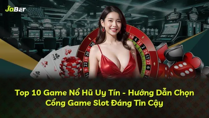 Top 10 Game Nổ Hũ Uy Tín – Hướng Dẫn Chọn Cổng Game Slot Đáng Tin Cậy