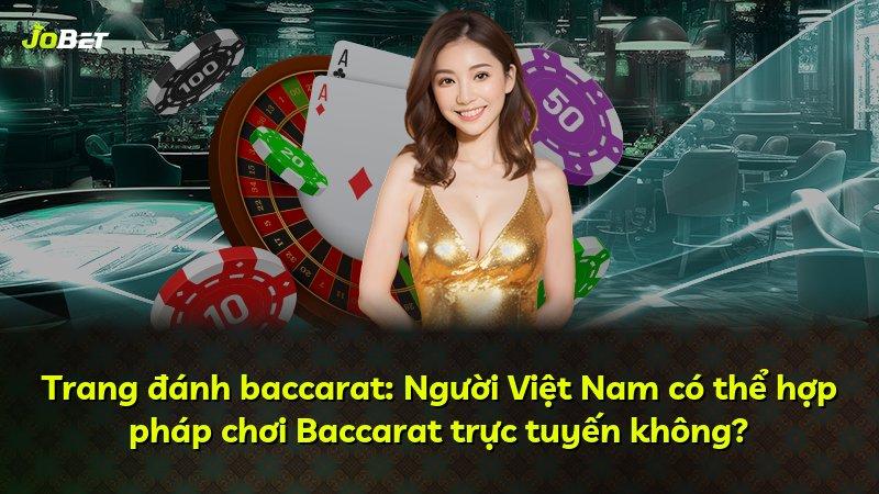 Trang đánh baccarat: Người Việt Nam có thể hợp pháp chơi Baccarat trực tuyến không?