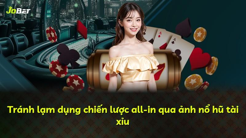 Tránh lạm dụng chiến lược all-in qua ảnh nổ hũ tài xỉu