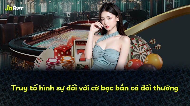 Truy tố hình sự đối với cờ bạc bắn cá đổi thưởng