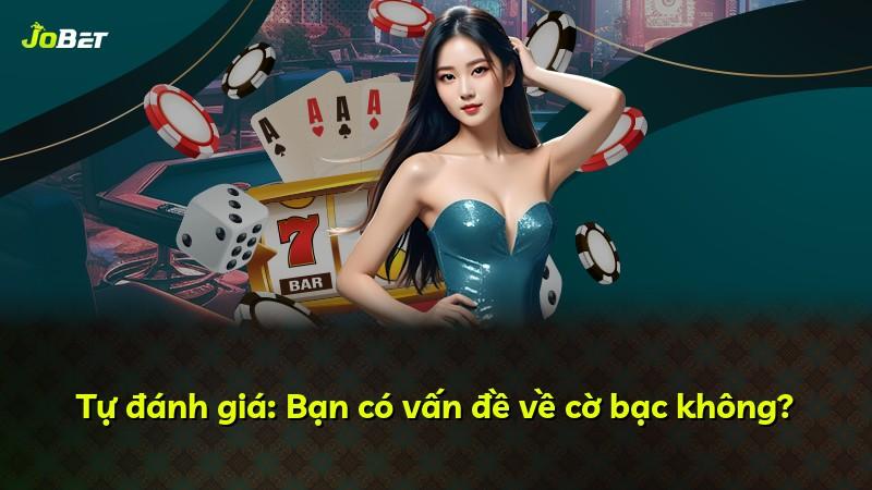 Tự đánh giá: Bạn có vấn đề về cờ bạc không?