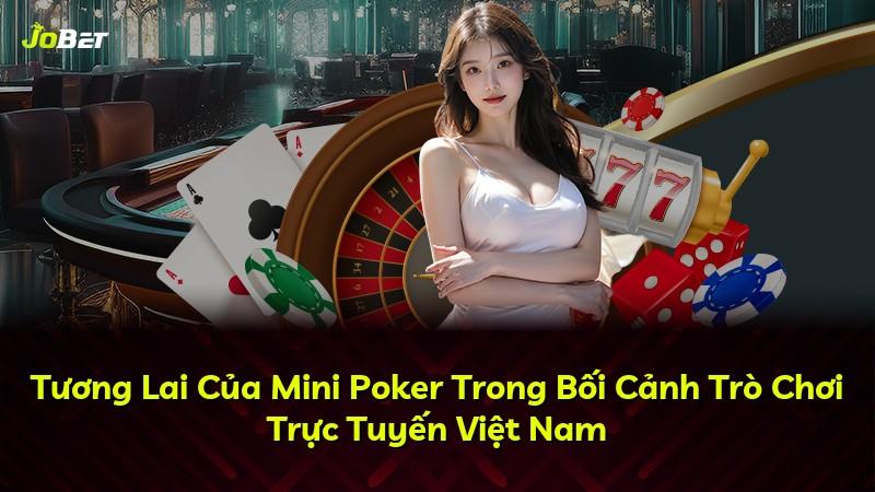 Tương Lai Của Mini Poker Trong Bối Cảnh Trò Chơi Trực Tuyến Việt Nam