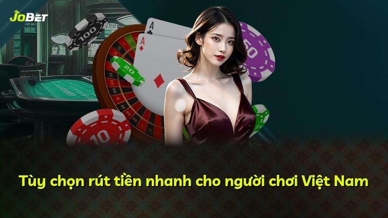 Tùy chọn rút tiền nhanh cho người chơi Việt Nam