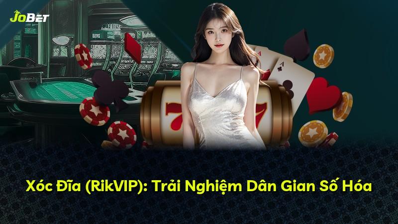 Xóc Đĩa (RikVIP): Trải Nghiệm Dân Gian Số Hóa