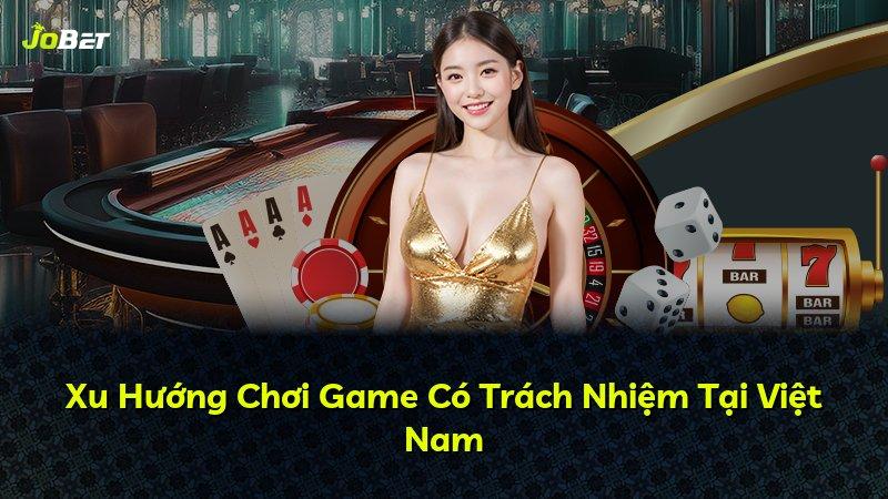 Xu Hướng Chơi Game Có Trách Nhiệm Tại Việt Nam